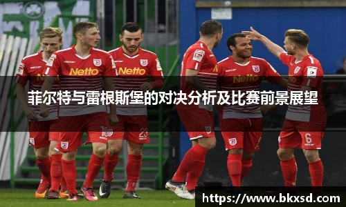 菲尔特与雷根斯堡的对决分析及比赛前景展望