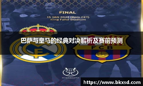 巴萨与皇马的经典对决解析及赛前预测