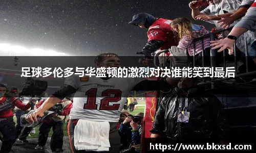 足球多伦多与华盛顿的激烈对决谁能笑到最后
