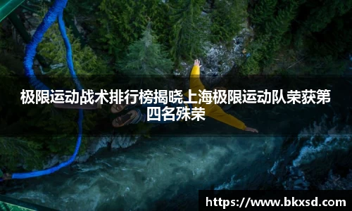 极限运动战术排行榜揭晓上海极限运动队荣获第四名殊荣